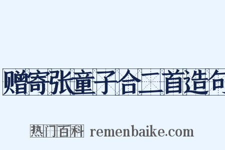 赠寄张童子合二首造句是什么意思的图片